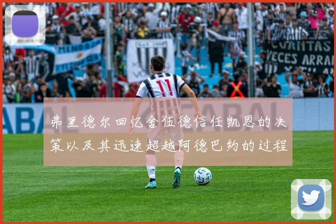 弗里德尔回忆舍伍德信任凯恩的决策以及其迅速超越阿德巴约的过程