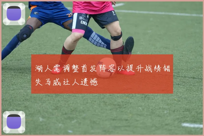 湖人需调整首发阵容以提升战绩错失马威让人遗憾