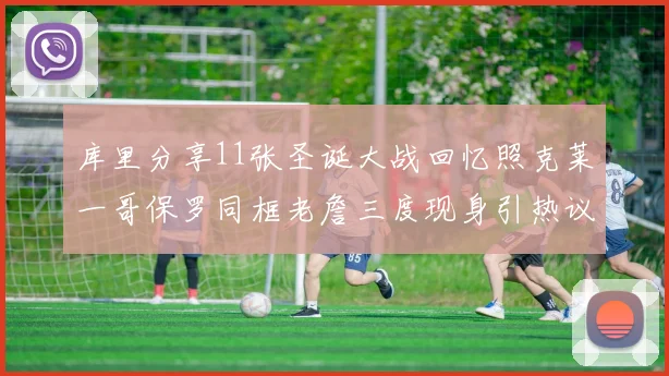 库里分享11张圣诞大战回忆照克莱一哥保罗同框老詹三度现身引热议