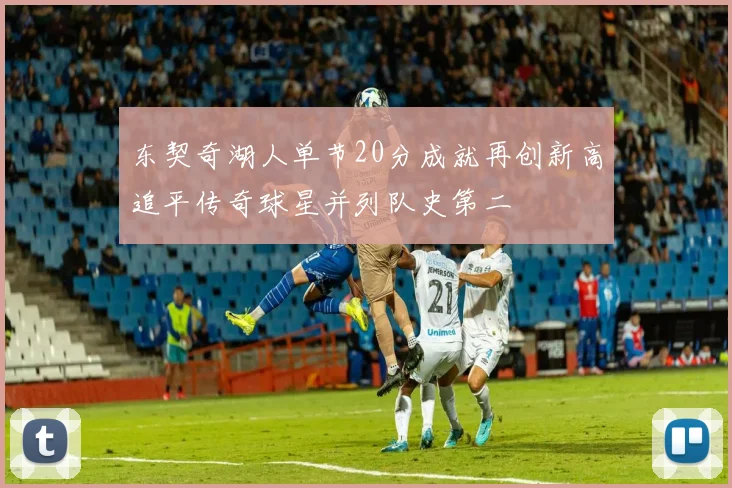 东契奇湖人单节20分成就再创新高追平传奇球星并列队史第二